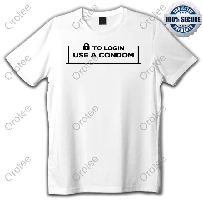 001 Teen To Login Use A Condom Shirt, T Shirt, Hoodie, Sweater, Long Sleeve T-Shirt And Tank Top